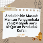 Abdullah bin Mas’ud- Mantan Penggembala yang Menjadi Guru Al-Qur’an Penduduk Kufah
