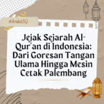 Jejak Sejarah Al-Qur’an di Indonesia- Dari Goresan Tangan Ulama Hingga Mesin Cetak Palembang