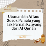 Utsman bin Affan- Sosok Pemalu yang Tak Pernah Kenyang dari Al-Qur’an