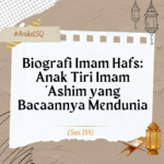 Biografi Imam Hafs- Anak Tiri Imam ‘Ashim yang Bacaannya Mendunia