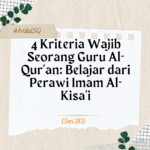 4 Kriteria Wajib Seorang Guru Al-Qur'an: Belajar dari Perawi Imam Al-Kisa'i 4 Kriteria Wajib Seorang Guru Al-Qur’an- Belajar dari Perawi Imam Al-Kisa’i