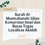 Surah Al-Mumtahanah- Ujian Loyalitas Keimanan dan Batasan Tegas Toleransi